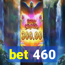 bet 460